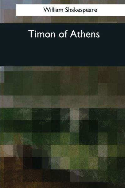 Timon of Athens - William Shakespeare - Books - Createspace Independent Publishing Platf - 9781545080733 - April 10, 2017