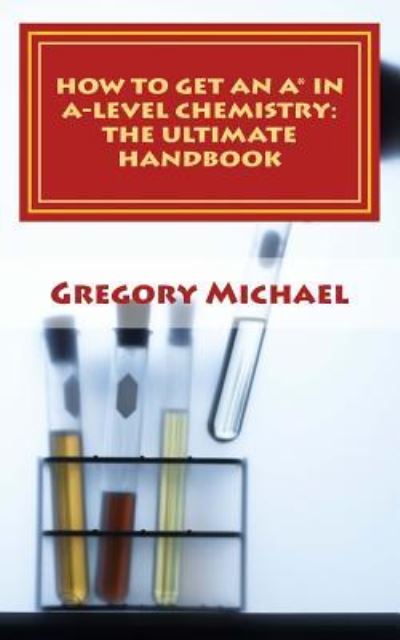 Cover for Gregory Michael · How to get an A* in A-Level Chemistry (Paperback Book) (2017)