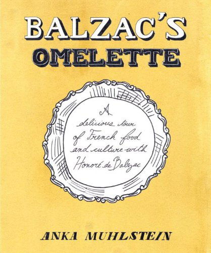 Cover for Anka Muhlstein · Balzac's Omelette: a Delicious Tour of French Food and Culture with Honore'de Balzac (Gebundenes Buch) [First edition] (2011)