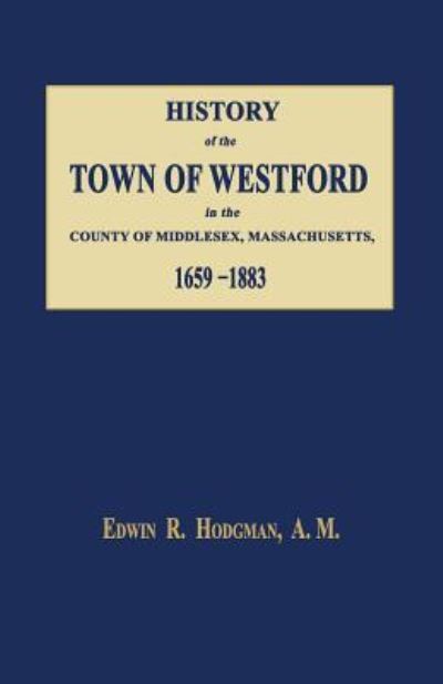 Cover for Edwin R Hodgman · History of the Town of Westford, in the County of Middlesex, Massachusetts 1659-1883 (Paperback Book) (2016)
