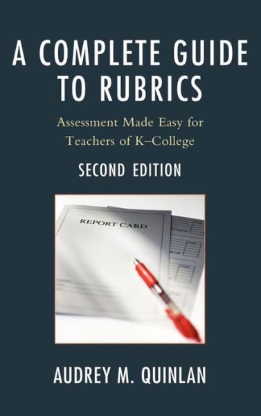 Cover for Audrey M. Quinlan · A Complete Guide to Rubrics: Assessment Made Easy for Teachers, K-College (Hardcover Book) [Second edition] (2011)