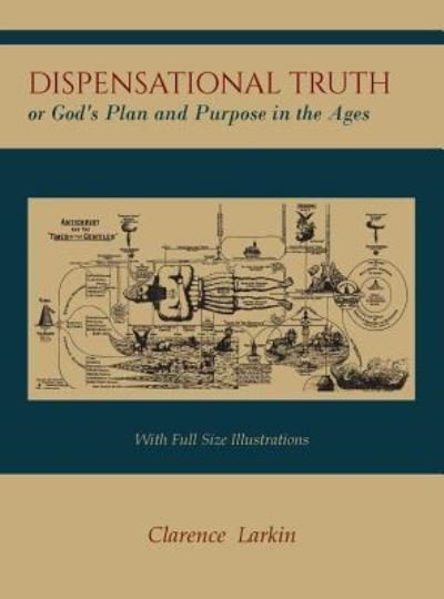Cover for Clarence Larkin · Dispensational Truth [with Full Size Illustrations], or God's Plan and Purpose in the Ages (Hardcover Book) (2015)