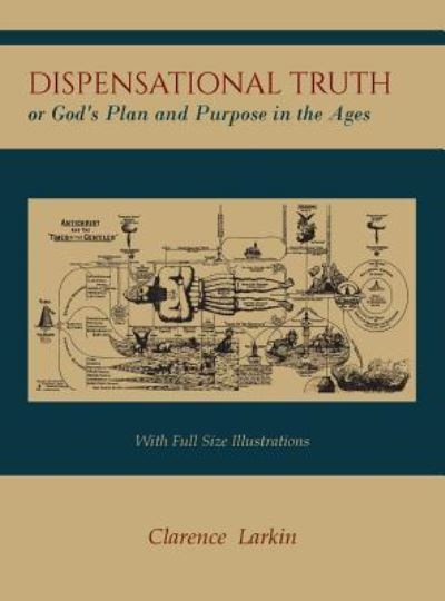 Dispensational Truth [with Full Size Illustrations], or God's Plan and Purpose in the Ages - Clarence Larkin - Kirjat - Martino Fine Books - 9781614278733 - perjantai 4. syyskuuta 2015