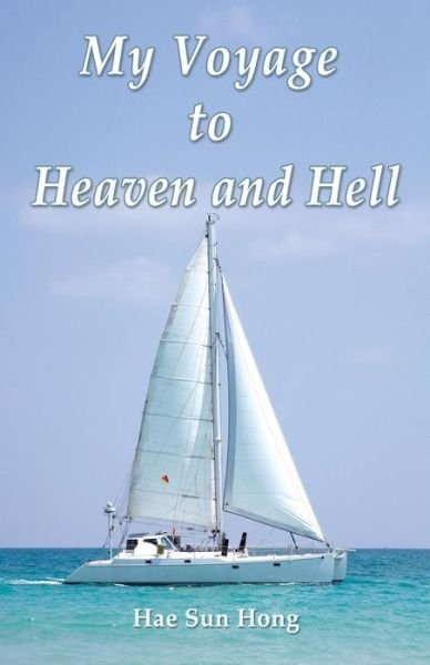 Cover for Hae Sun Hong · My Voyage to Heaven and Hell (Pocketbok) (2013)