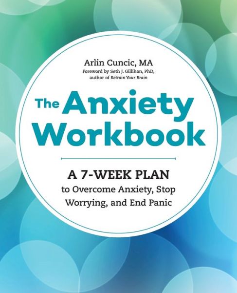 Cover for Arlin Cuncic · The Anxiety Workbook: A 7-Week Plan to Overcome Anxiety, Stop Worrying, and End Panic (Paperback Book) (2017)