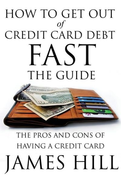How to Get out of Credit Card Debt Fast - the Guide: the Pros and Cons of Having a Credit Card - James Hill - Bücher - Speedy Publishing LLC - 9781634289733 - 27. August 2014