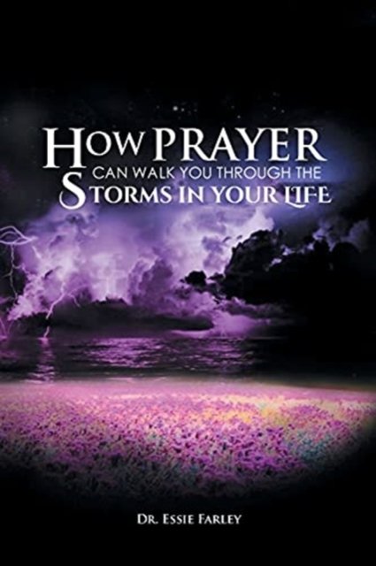 Cover for Dr Essie Farley · How Prayer Can Walk You Through the Storms in Your Life (Paperback Book) (2021)
