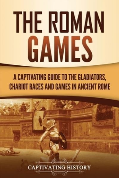 The Roman Games - Captivating History - Książki - Captivating History - 9781637163733 - 5 czerwca 2021