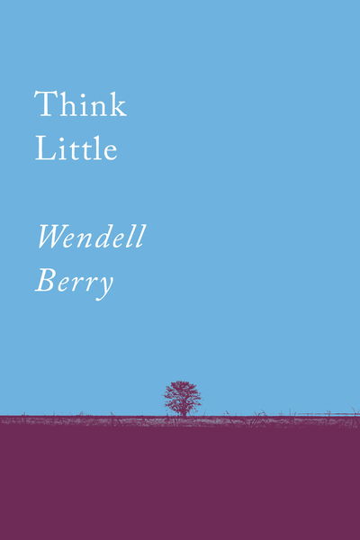 Think Little: Essays - Wendell Berry - Libros - Counterpoint - 9781640091733 - 5 de noviembre de 2019