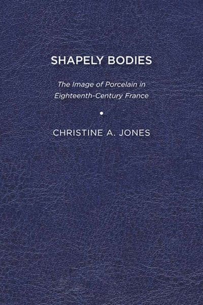 Cover for Christine A. Jones · Shapely Bodies: The Image of Porcelain in Eighteenth-Century France (Paperback Book) (2013)