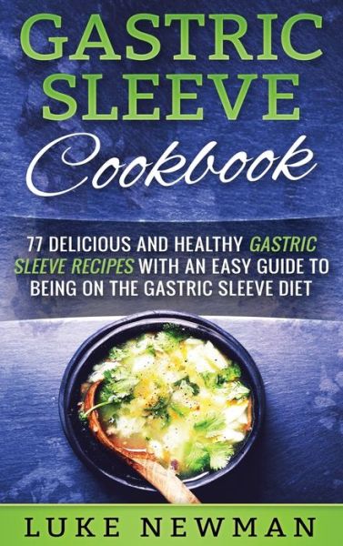 Cover for Luke Newman · Gastric Sleeve Cookbook: 77 Delicious and Healthy Gastric Sleeve Recipes with an Easy Guide to Being on the Gastric Sleeve Diet (Hardcover Book) (2020)