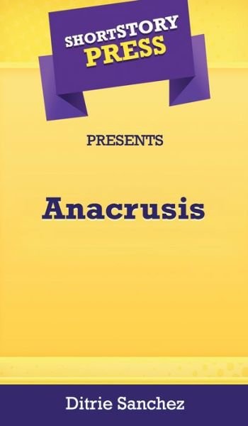Cover for Ditrie Sanchez · Short Story Press Presents Anacrusis (Hardcover Book) (2020)
