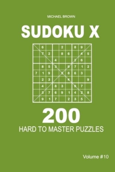 Sudoku X - 200 Hard to Master Puzzles 9x9 (Volume 10) - Michael Brown - Książki - Independently Published - 9781661625733 - 16 stycznia 2020