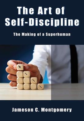 Cover for Jameson C. Montgomery · The Art of Self - Discipline: The Making of a Superhuman (Hardcover Book) (2020)