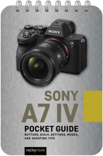 Cover for Rocky Nook · Sony a7 IV: Pocket Guide: Buttons, Dials, Settings, Modes, and Shooting Tips - The Pocket Guide Series for Photographers (Spiral Book) (2022)