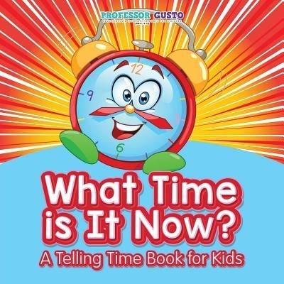 Cover for Professor Gusto · What Time Is It Now? - A Telling Time Book for Kids (Taschenbuch) (2016)