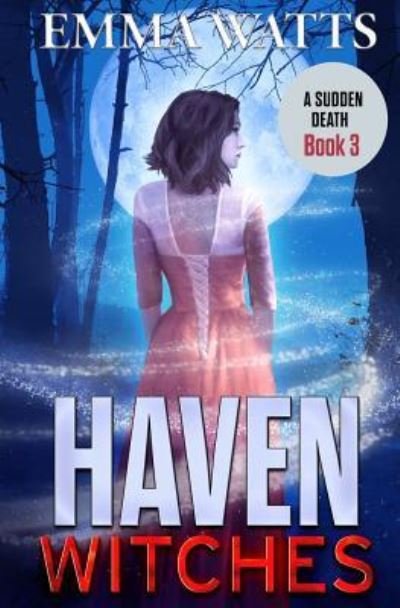 Haven Witches A Sudden Death - Emma Watts - Kirjat - Createspace Independent Publishing Platf - 9781717072733 - maanantai 16. huhtikuuta 2018
