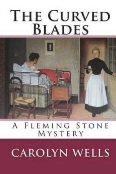 The Curved Blades - Carolyn Wells - Books - Createspace Independent Publishing Platf - 9781722287733 - July 8, 2018