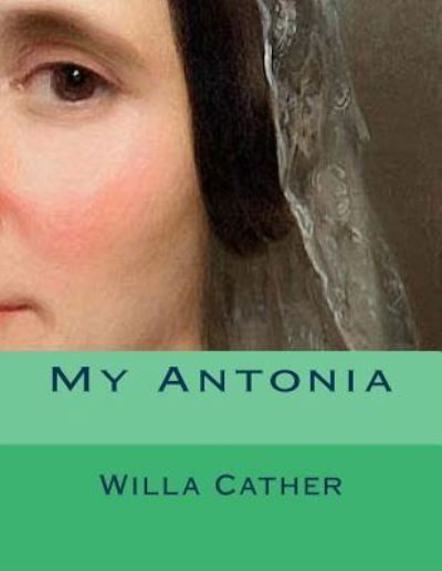 My Antonia - Willa Cather - Libros - Createspace Independent Publishing Platf - 9781725918733 - 20 de agosto de 2018