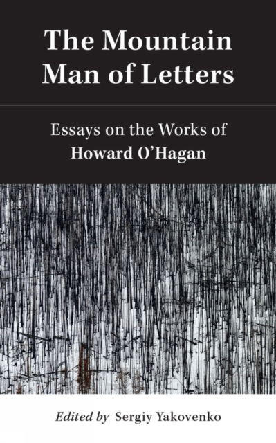 The Mountain Man of Letters: Essays on the Works of Howard O'Hagan - Essential Writers Series (Paperback Book) (2024)