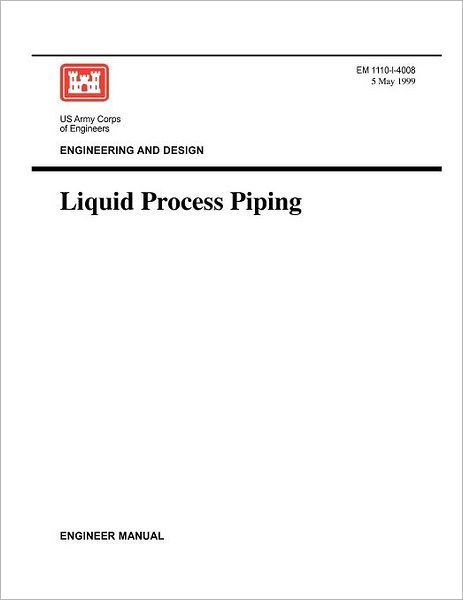 Engineering and Design: Liquid Process Piping (Engineer Manual Em 1110-1-4008) - Us Army Corps of Engineers - Livros - Military Bookshop - 9781780397733 - 5 de maio de 1999