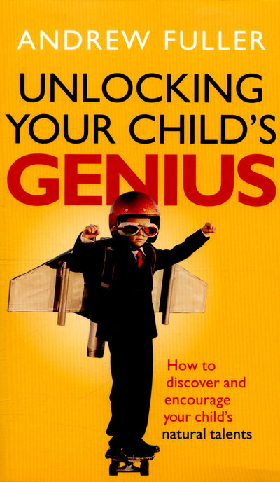 Cover for Andrew Fuller · Unlocking Your Child's Genius: How to discover and encourage your child's natural talents (Taschenbuch) (2016)