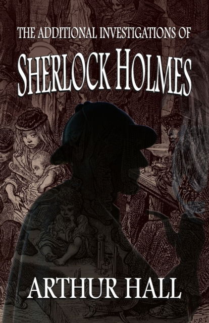 The Additional Investigations of Sherlock Holmes - Arthur Hall - Boeken - MX Publishing - 9781787059733 - 21 april 2022