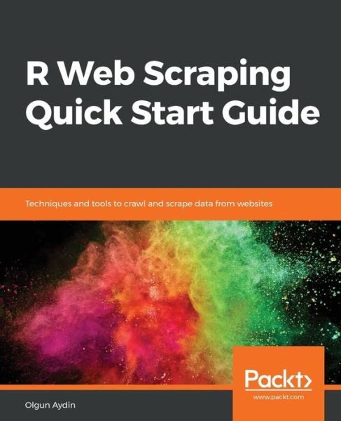 Cover for Olgun Aydin · R Web Scraping Quick Start Guide: Techniques and tools to crawl and scrape data from websites (Pocketbok) (2018)
