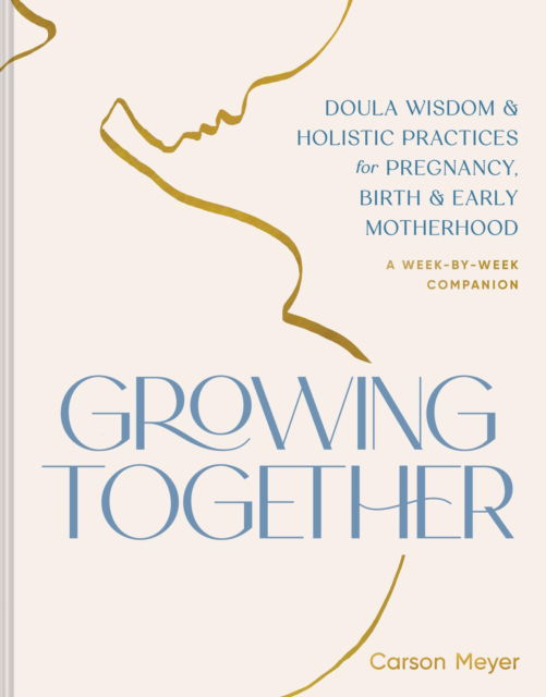 Cover for Carson Meyer · Growing Together: Doula Wisdom &amp; Holistic Practices for Pregnancy, Birth, &amp; Early Motherhood (Paperback Book) (2025)