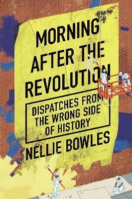 Cover for Nellie Bowles · Morning After the Revolution: Dispatches From the Wrong Side of History (Paperback Book) (2025)