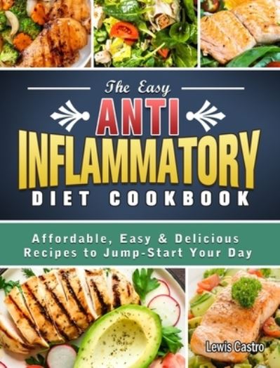 The Easy Anti-Inflammatory Diet Cookbook - Lewis Castro - Books - Lewis Castro - 9781801669733 - January 22, 2021