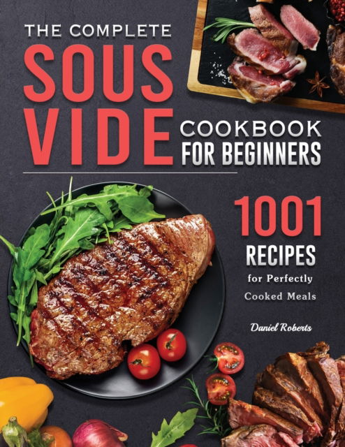 Cover for Daniel Roberts · The Complete Sous Vide Cookbook for Beginners (Paperback Book) (2021)