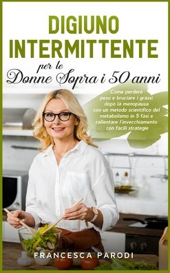 Digiuno Intermittente per le Donne Sopra i 50 Anni - Francesca Parodi - Kirjat - Pisces Publishing - 9781803397733 - keskiviikko 30. kesäkuuta 2021