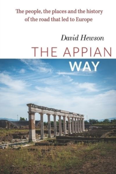 The Appian Way: The People, the Places and the History of the Road that led to Europe - David Hewson - Kirjat - David Hewson - 9781838089733 - maanantai 10. elokuuta 2020