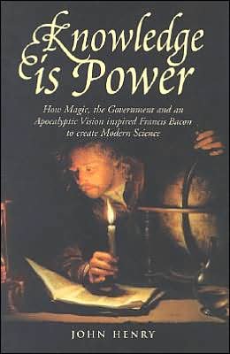 Cover for John Henry · Knowledge is Power: How Magic, the Government and an Apocalyptic Vision Helped Francis Bacon to Create Modern Science (Paperback Bog) [New edition] (2003)