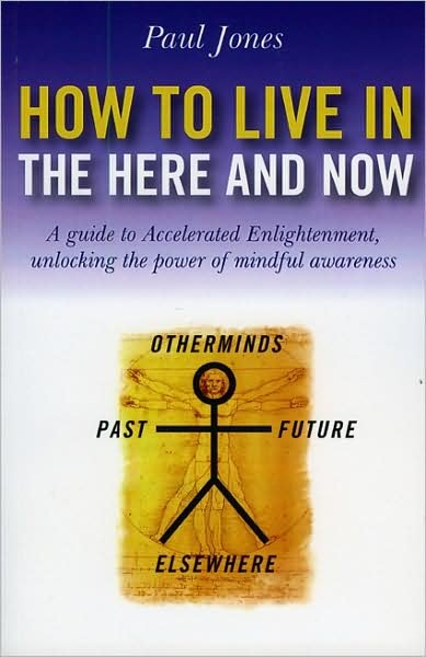 Cover for Paul Jones · How to Live in the Here and Now – A guide to Accelerated Enlightenment, unlocking the power of mindful awareness (Taschenbuch) (2009)
