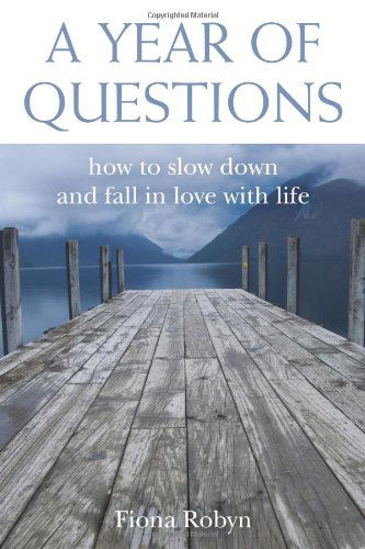 Cover for Fiona Robyn · A Year of Questions: How to Slow Down and Fall in Love with Life (Paperback Book) (2007)