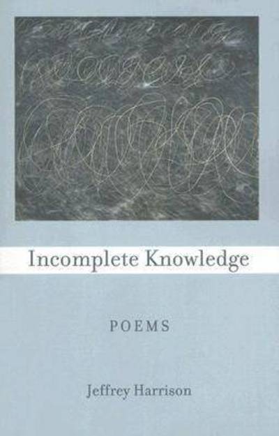 Incomplete Knowledge: Poems - Jeffrey Harrison - Books - Four Way Books - 9781884800733 - October 1, 2006