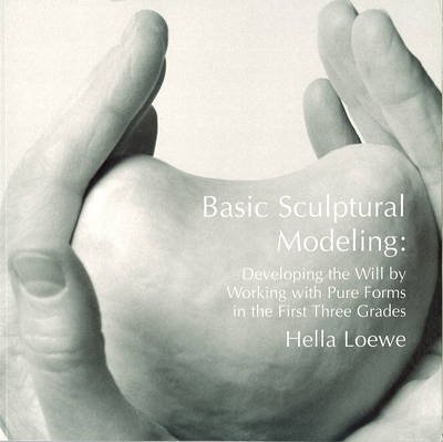 Cover for Hella Loewe · Basic Sculptural Modeling: Developing the Will by Working with Pure Forms in the First Three Grades (Paperback Book) (2006)