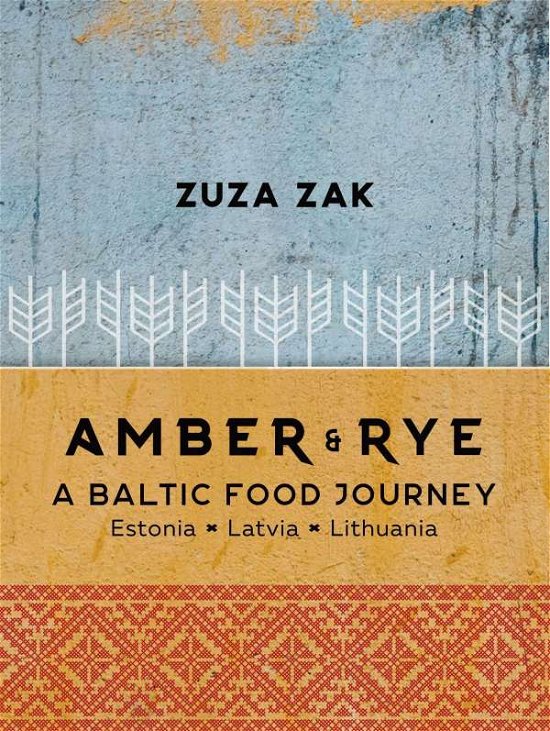 Cover for Zuza Zak · Amber &amp; Rye: A Baltic food journey Estonia Latvia Lithuania (Hardcover Book) (2021)