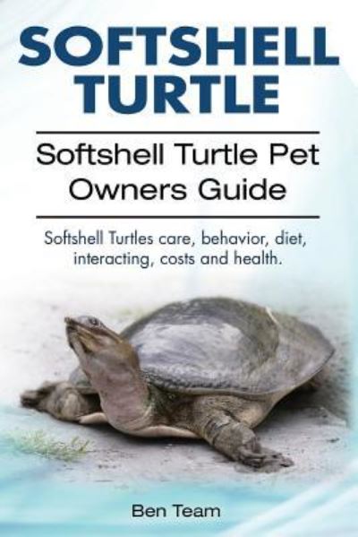 Softshell Turtle. Softshell Turtle Pet Owners Guide. Softshell Turtles care, behavior, diet, interacting, costs and health. - Ben Team - Książki - Imb Publishing Softshell Turtle - 9781912057733 - 7 marca 2017