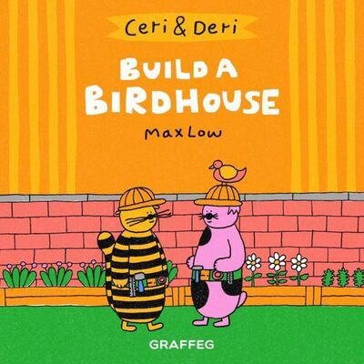 Ceri & Deri: Build a Birdhouse - Max Low - Boeken - Graffeg Limited - 9781912213733 - 24 april 2019