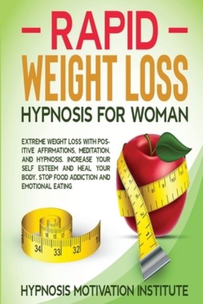 Cover for Hypnosis Motivation Institute · Rapid Weight Loss Hypnosis for Women: : Extreme Weight Loss with Positive Affirmations, Meditation, and Hypnosis. Increase Your Self Esteem and Heal Your Body. Stop Food Addiction and Emotional Eating (Paperback Book) (2020)