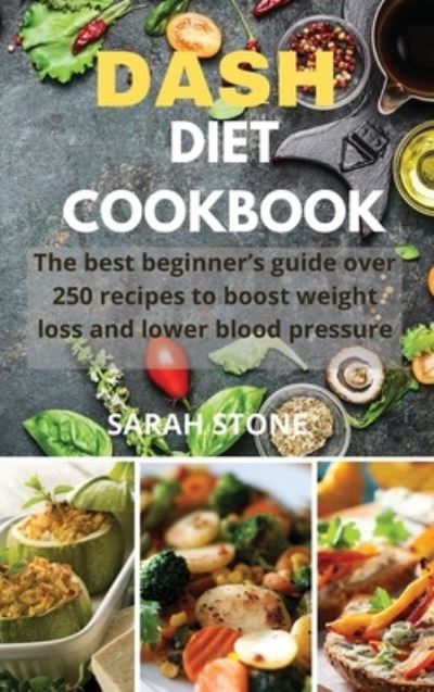 Cover for Sarah Stone · Dash Diet Cookbook: The best beginner's guide over 250 recipes to boost weight loss and lower blood pressure (Hardcover Book) (2021)