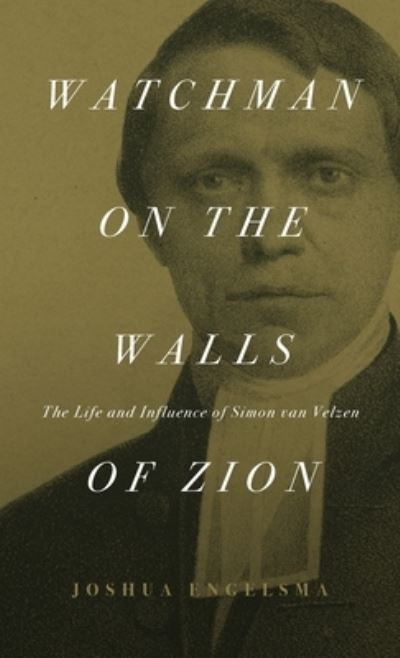 Cover for Joshua Engelsma · Watchman on the Walls of Zion: The Life and Influence of Simon van Velzen (Hardcover Book) (2021)