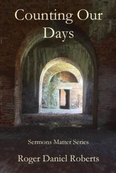 Counting Our Days - Roger Daniel Roberts - Books - Parson's Porch - 9781946478733 - April 15, 2019