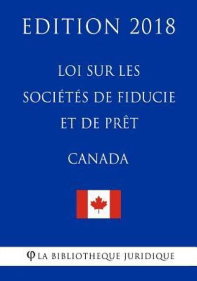 Cover for La Bibliotheque Juridique · Loi sur les societes de fiducie et de pret (Canada) - Edition 2018 (Pocketbok) (2018)