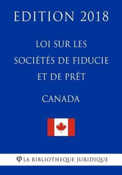 Cover for La Bibliotheque Juridique · Loi sur les societes de fiducie et de pret (Canada) - Edition 2018 (Paperback Bog) (2018)
