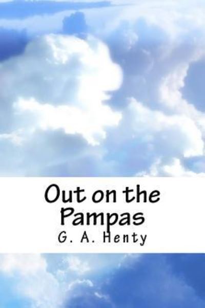 Out on the Pampas - G A Henty - Książki - Createspace Independent Publishing Platf - 9781986403733 - 15 kwietnia 2018