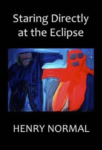 Staring Directly at the Eclipse - Henry Normal - Books - Flapjack Press - 9781999670733 - July 31, 2018